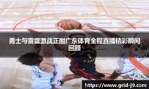 勇士与雷霆激战正酣广东体育全程直播精彩瞬间回顾
